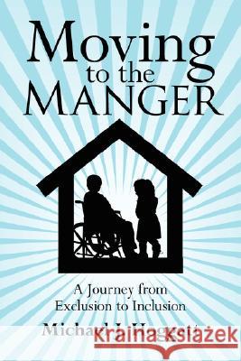 Moving to the Manger: A Journey from Exclusion to Inclusion Hoggatt, Michael J. 9781434351166 Authorhouse - książka