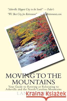 Moving to the Mountains: Your Guide to Retiring or Relocating to Asheville and the North Carolina Mountains Lan Sluder 9781499787740 Createspace - książka