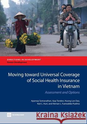 Moving Toward Universal Coverage of Social Health Insurance in Vietnam: Assessment and Options Aparnaa Somanathan Ajay Tandon Huong Lan Dao 9781464802614 World Bank Publications - książka