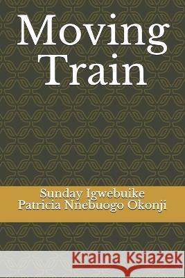 Moving Train Patricia Nnebuogo Okonji Sunday Igwebuike 9781974287239 Createspace Independent Publishing Platform - książka