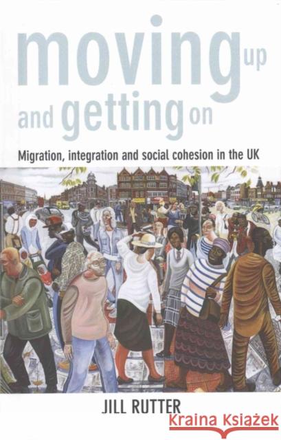 Moving Up and Getting on: Migration, Integration and Social Cohesion in the UK Jill Rutter 9781447314615 Policy Press - książka