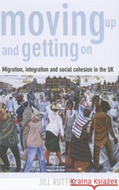 Moving Up and Getting on: Migration, Integration and Social Cohesion in the UK Jill Rutter 9781447314622 Policy Press - książka