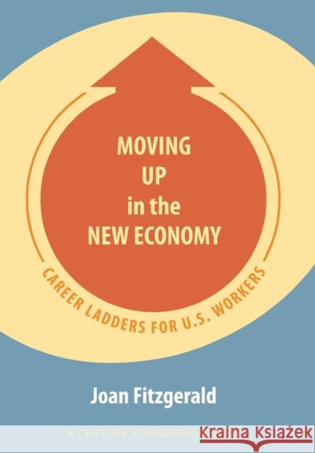 Moving Up in the New Economy: Career Ladders for U.S. Workers Fitzgerald, Joan 9780801444135 ILR Press - książka