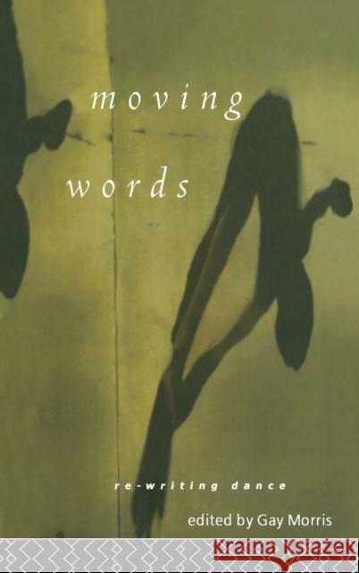 Moving Words : Re-Writing Dance Gay Morris Gay Morris  9780415125420 Taylor & Francis - książka