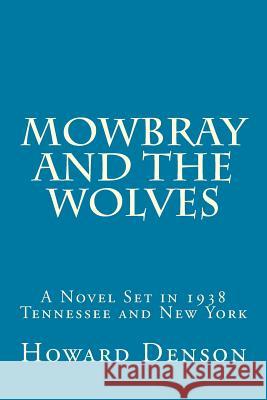 Mowbray and the Wolves: A Novel Set in 1938 Tennessee and New York MR Howard Denson 9781542855211 Createspace Independent Publishing Platform - książka