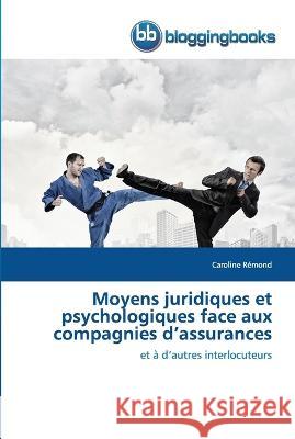 Moyens juridiques et psychologiques face aux compagnies d\'assurances Caroline R?mond 9786202476416 Bloggingbooks - książka