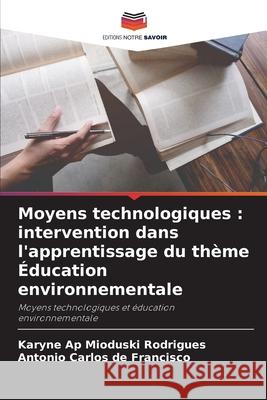 Moyens technologiques : intervention dans l'apprentissage du thème Éducation environnementale Mioduski Rodrigues, Karyne Ap, de Francisco, Antonio Carlos 9786206817147 Editions Notre Savoir - książka