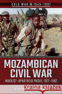 Mozambican Civil War: Marxist-Apartheid Proxy, 1977-1992 Stephen Emerson 9781526728494 Pen and Sword Military - książka