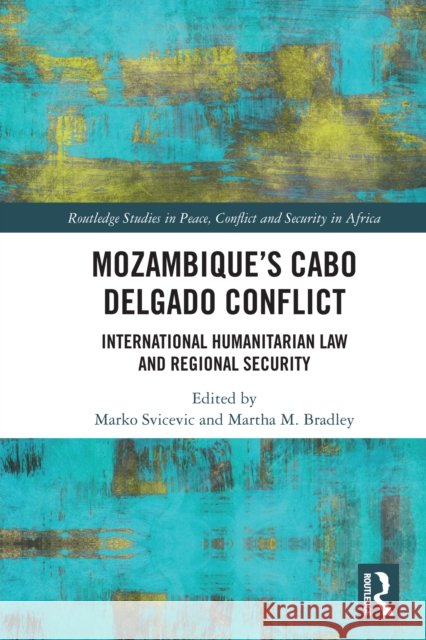 Mozambique's Cabo Delgado Conflict: International Humanitarian Law and Regional Security Marko Svicevic Martha M. Bradley 9781032329901 Routledge - książka