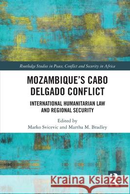 Mozambique's Cabo Delgado Conflict: International Humanitarian Law and Regional Security Marko Svicevic Martha M. Bradley 9781032329901 Routledge - książka