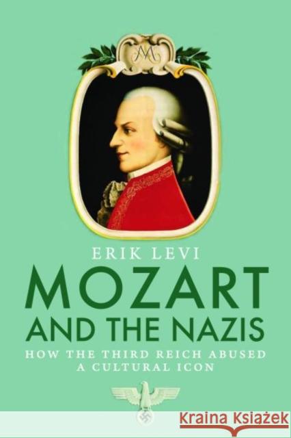 Mozart and the Nazis: How the Third Reich Abused a Cultural Icon Levi, Erik 9780300123067 YALE UNIVERSITY PRESS - książka