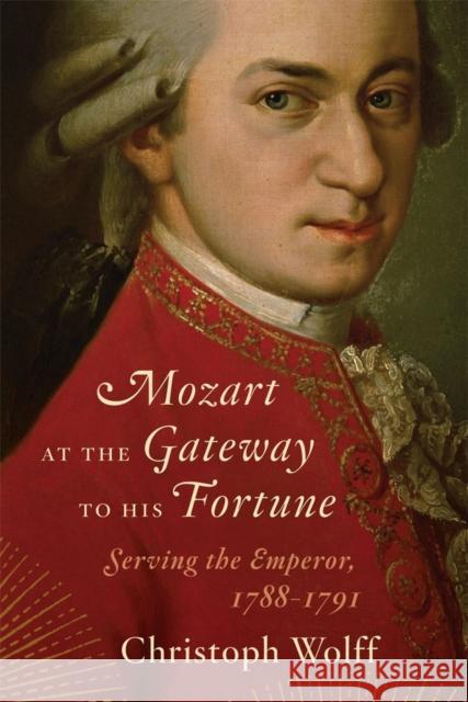 Mozart at the Gateway to His Fortune: Serving the Emperor, 1788-1791 Wolff, Christoph 9780393050707 WW Norton & Co - książka