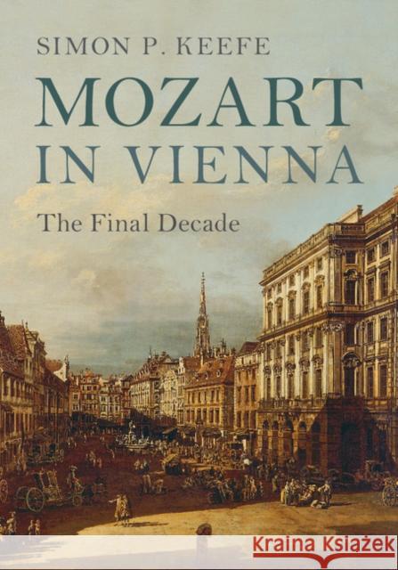 Mozart in Vienna: The Final Decade Simon P. Keefe (University of Sheffield) 9781107116719 Cambridge University Press - książka