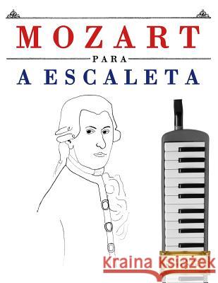 Mozart Para a Escaleta: 10 Pe Easy Classicaleasy Classical Masterworks 9781979174855 Createspace Independent Publishing Platform - książka