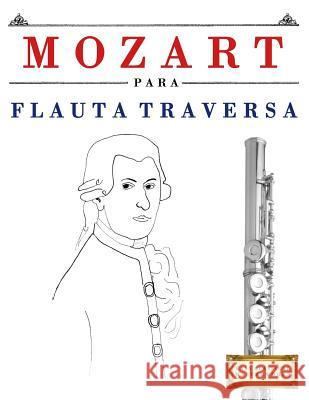 Mozart Para Flauta Traversa: 10 Piezas F Easy Classical Masterworks 9781979172448 Createspace Independent Publishing Platform - książka