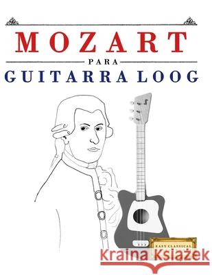 Mozart para Guitarra Loog: 10 Piezas F?ciles para Guitarra Loog Libro para Principiantes E. C. Masterworks 9781807561796 E. C. Masterworks - książka