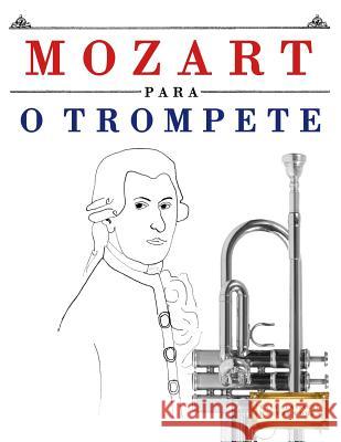 Mozart para o Trompete: 10 peças fáciles para o Trompete livro para principiantes Easy Classical Masterworks 9781979174985 Createspace Independent Publishing Platform - książka
