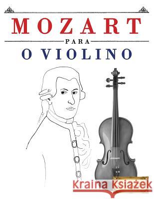 Mozart para o Violino: 10 peças fáciles para o Violino livro para principiantes Easy Classical Masterworks 9781979175012 Createspace Independent Publishing Platform - książka