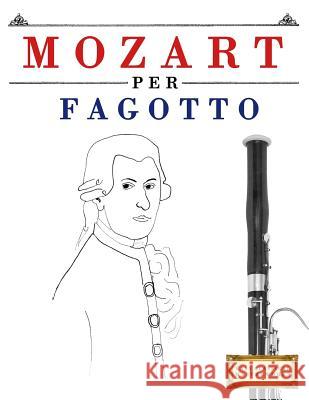 Mozart per Fagotto: 10 Pezzi Facili per Fagotto Libro per Principianti Easy Classical Masterworks 9781979136921 Createspace Independent Publishing Platform - książka