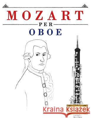 Mozart per Oboe: 10 Pezzi Facili per Oboe Libro per Principianti Easy Classical Masterworks 9781979137133 Createspace Independent Publishing Platform - książka