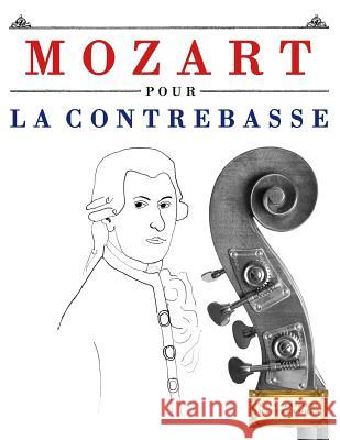 Mozart pour la Contrebasse: 10 pièces faciles pour la Contrebasse débutant livre Easy Classical Masterworks 9781979172028 Createspace Independent Publishing Platform - książka