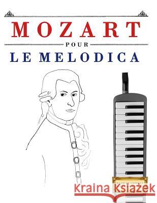 Mozart Pour Le Melodica: 10 Pi Easy Classical Masterworks 9781979172059 Createspace Independent Publishing Platform - książka