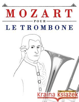 Mozart Pour Le Trombone: 10 Pi Easy Classical Masterworks 9781979172097 Createspace Independent Publishing Platform - książka