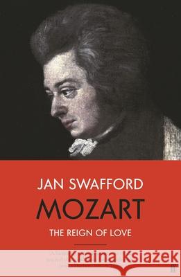 Mozart: The Reign of Love Jan Swafford 9780571323258 Faber & Faber - książka
