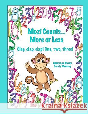 Mozi Counts...More or Less - Clap, clap, clap! One, two, three! Mahony, Sandy 9781530677986 Createspace Independent Publishing Platform - książka