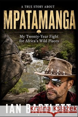 Mpatamanga: My Twenty-Year Fight for Africa's Wild Places Bartlett, Ian 9798190069556 Independently Published - książka