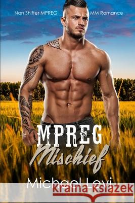 Mpreg Mischief: Non Shifter MPREG MM Romance Levi, Michael 9798409796884 Independently published - książka