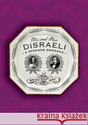 Mr. and Mrs. Disraeli: A Strange Romance Hay, Daisy 9780374536008 Farrar Straus Giroux - książka