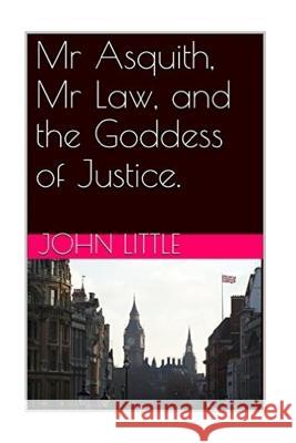 Mr Asquith, Mr Law and the Goddess of Justice Little, John 9781522773122 Createspace Independent Publishing Platform - książka