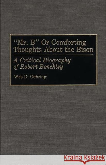 Mr. B or Comforting Thoughts about the Bison: A Critical Biography of Robert Benchley Gehring, Wes D. 9780313252426 Greenwood Press - książka