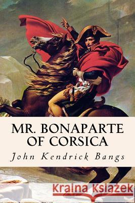 Mr. Bonaparte of Corsica John Kendrick Bangs 9781530136025 Createspace Independent Publishing Platform - książka