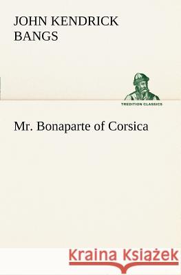 Mr. Bonaparte of Corsica John Kendrick Bangs 9783849149710 Tredition Classics - książka