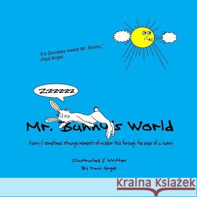 Mr. Bunny's World: Funny & sometimes strange moments of wisdom told through the eyes of a bunny Angel, Paul 9781542568005 Createspace Independent Publishing Platform - książka