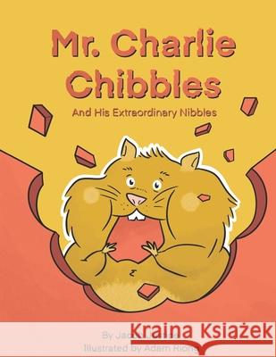 Mr. Charlie Chibbles And His Extraordinary Nibbles Adam Riong Jacob Justice 9781735509501 Bowker Identifier Services - książka