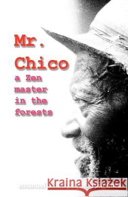 Mr. Chico: A Zen Master in the Forests Emanuel Dimas De Melo Pimenta 9781481055062 Createspace - książka