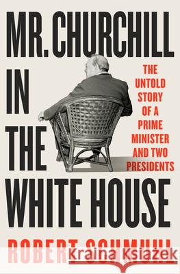 Mr. Churchill in the White House: The Untold Story of a Prime Minister and Two Presidents Robert Schmuhl 9781324093428 WW Norton & Co - książka