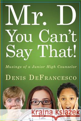 Mr. D, You Can't Say That!: Musings of a Junior High Counselor Denis Defrancesco 9781495256691 Createspace - książka