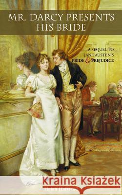 Mr. Darcy Presents His Bride: A Sequel to Jane Austen's Pride and Prejudice Helen Halstead 9781569755884 Amorata Press - książka