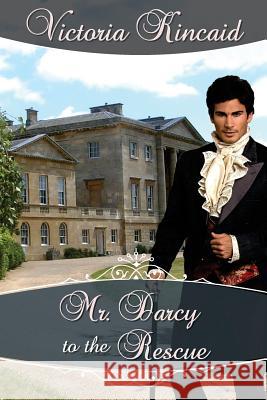 Mr. Darcy to the Rescue: A Pride and Prejudice Variation Victoria Kincaid 9780991668144 Victoria Kincaid - książka