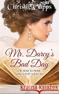 Mr. Darcy's Bad Day: A Pride & Prejudice Novella Christie Capps 9781544674759 Createspace Independent Publishing Platform - książka