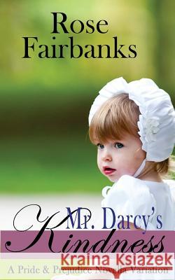 Mr. Darcy's Kindness: A Pride and Prejudice Novella Variation A. Lady Rose Fairbanks 9781530394159 Createspace Independent Publishing Platform - książka