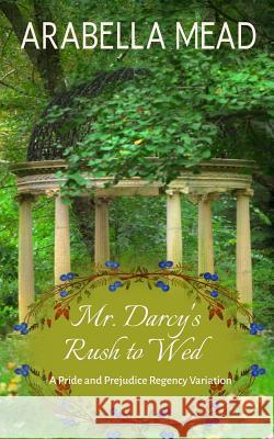 Mr. Darcy's Rush to Wed: Pride and Prejudice Regency Variation Arabella Mead 9781546451631 Createspace Independent Publishing Platform - książka