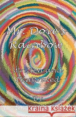 Mr. Dove's Rainbow Victoria M. Holob Victoria M. Holob 9781456533038 Createspace - książka