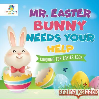 Mr. Easter Bunny Needs Your Help Coloring for Easter Eggs Educando Kids 9781645211167 Educando Kids - książka