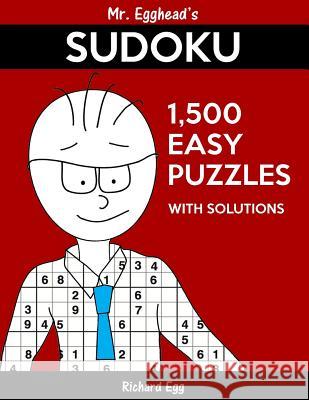 Mr. Egghead's Sudoku 1,500 Easy Puzzles With Solutions: Only One Level Of Difficulty Means No Wasted Puzzles Egg, Richard 9781539851684 Createspace Independent Publishing Platform - książka