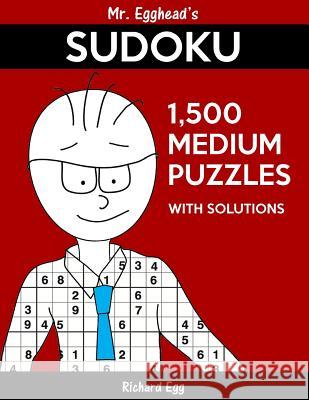 Mr. Egghead's Sudoku 1,500 Medium Puzzles With Solutions: Only One Level Of Difficulty Means No Wasted Puzzles Egg, Richard 9781539851936 Createspace Independent Publishing Platform - książka